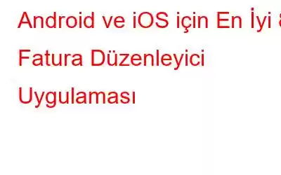 Android ve iOS için En İyi 8 Fatura Düzenleyici Uygulaması