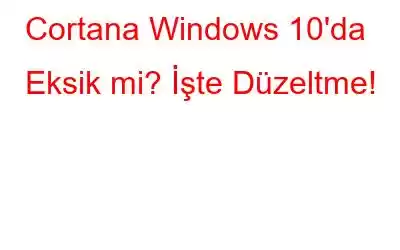 Cortana Windows 10'da Eksik mi? İşte Düzeltme!