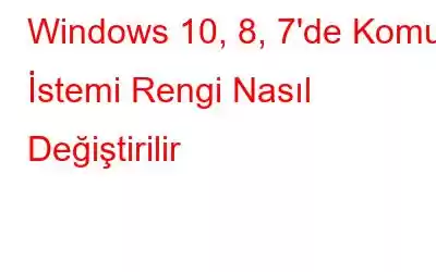 Windows 10, 8, 7'de Komut İstemi Rengi Nasıl Değiştirilir