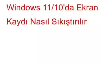 Windows 11/10'da Ekran Kaydı Nasıl Sıkıştırılır