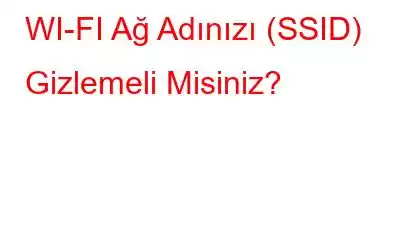 WI-FI Ağ Adınızı (SSID) Gizlemeli Misiniz?