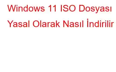 Windows 11 ISO Dosyası Yasal Olarak Nasıl İndirilir