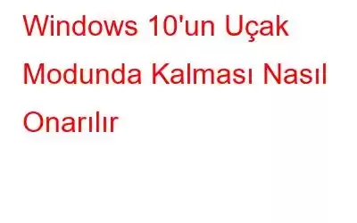 Windows 10'un Uçak Modunda Kalması Nasıl Onarılır