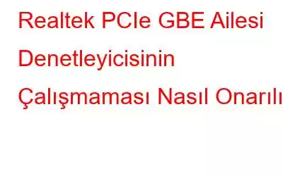 Realtek PCIe GBE Ailesi Denetleyicisinin Çalışmaması Nasıl Onarılır