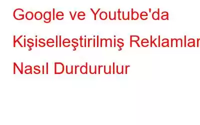 Google ve Youtube'da Kişiselleştirilmiş Reklamlar Nasıl Durdurulur