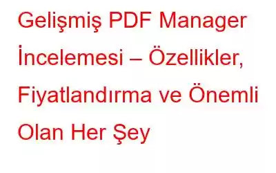 Gelişmiş PDF Manager İncelemesi – Özellikler, Fiyatlandırma ve Önemli Olan Her Şey