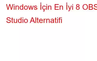 Windows İçin En İyi 8 OBS Studio Alternatifi