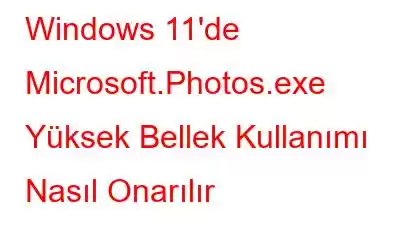 Windows 11'de Microsoft.Photos.exe Yüksek Bellek Kullanımı Nasıl Onarılır