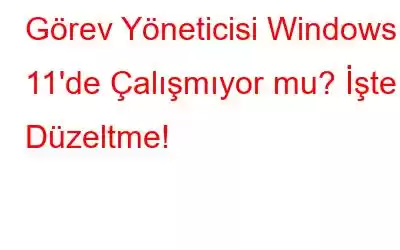 Görev Yöneticisi Windows 11'de Çalışmıyor mu? İşte Düzeltme!