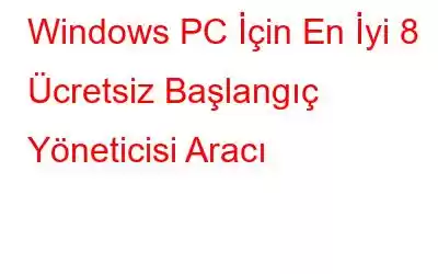 Windows PC İçin En İyi 8 Ücretsiz Başlangıç ​​Yöneticisi Aracı