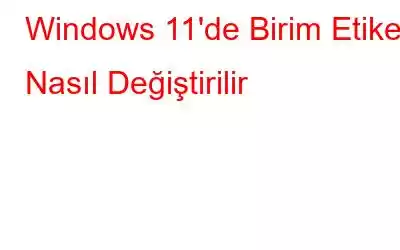 Windows 11'de Birim Etiketi Nasıl Değiştirilir