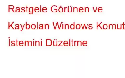 Rastgele Görünen ve Kaybolan Windows Komut İstemini Düzeltme