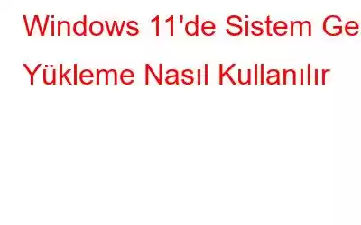 Windows 11'de Sistem Geri Yükleme Nasıl Kullanılır