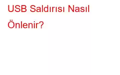 USB Saldırısı Nasıl Önlenir?