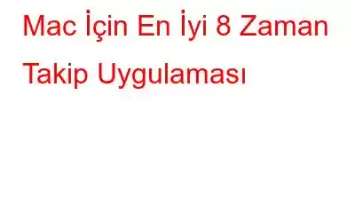 Mac İçin En İyi 8 Zaman Takip Uygulaması