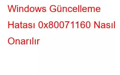 Windows Güncelleme Hatası 0x80071160 Nasıl Onarılır