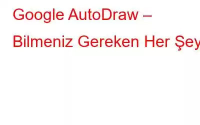 Google AutoDraw – Bilmeniz Gereken Her Şey