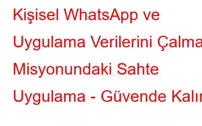 Kişisel WhatsApp ve Uygulama Verilerini Çalma Misyonundaki Sahte Uygulama - Güvende Kalın