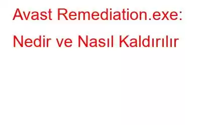 Avast Remediation.exe: Nedir ve Nasıl Kaldırılır