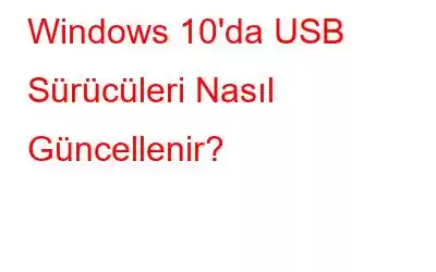 Windows 10'da USB Sürücüleri Nasıl Güncellenir?