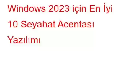 Windows 2023 için En İyi 10 Seyahat Acentası Yazılımı