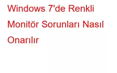 Windows 7'de Renkli Monitör Sorunları Nasıl Onarılır