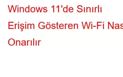 Windows 11'de Sınırlı Erişim Gösteren Wi-Fi Nasıl Onarılır