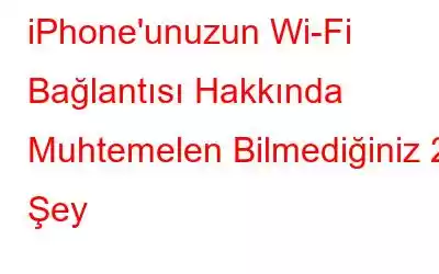 iPhone'unuzun Wi-Fi Bağlantısı Hakkında Muhtemelen Bilmediğiniz 2 Şey