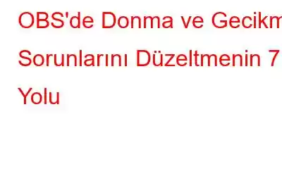 OBS'de Donma ve Gecikme Sorunlarını Düzeltmenin 7 Yolu