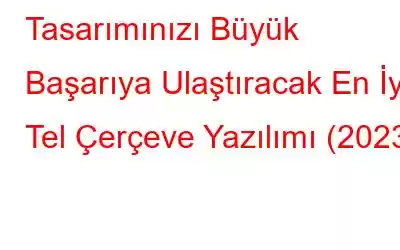 Tasarımınızı Büyük Başarıya Ulaştıracak En İyi Tel Çerçeve Yazılımı (2023)