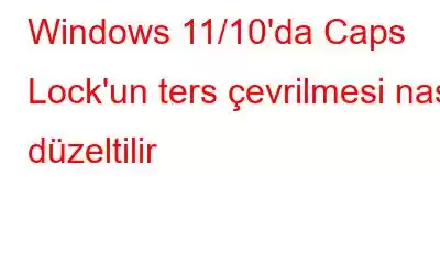 Windows 11/10'da Caps Lock'un ters çevrilmesi nasıl düzeltilir