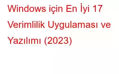 Windows için En İyi 17 Verimlilik Uygulaması ve Yazılımı (2023)