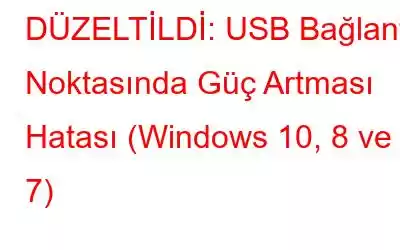 DÜZELTİLDİ: USB Bağlantı Noktasında Güç Artması Hatası (Windows 10, 8 ve 7)