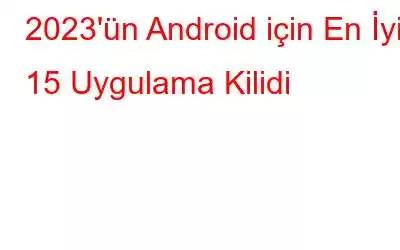 2023'ün Android için En İyi 15 Uygulama Kilidi