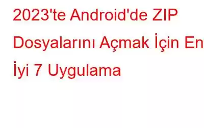 2023'te Android'de ZIP Dosyalarını Açmak İçin En İyi 7 Uygulama