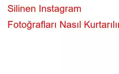 Silinen Instagram Fotoğrafları Nasıl Kurtarılır