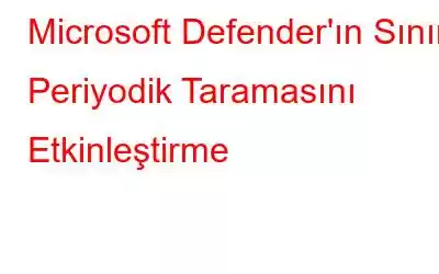 Microsoft Defender'ın Sınırlı Periyodik Taramasını Etkinleştirme