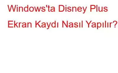 Windows'ta Disney Plus Ekran Kaydı Nasıl Yapılır?