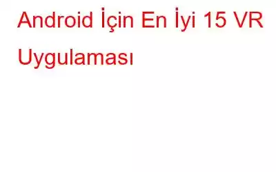 Android İçin En İyi 15 VR Uygulaması