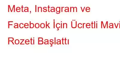 Meta, Instagram ve Facebook İçin Ücretli Mavi Rozeti Başlattı