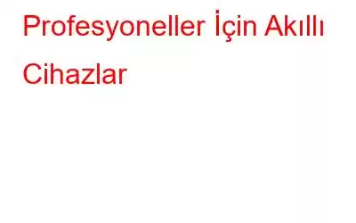 Profesyoneller İçin Akıllı Cihazlar