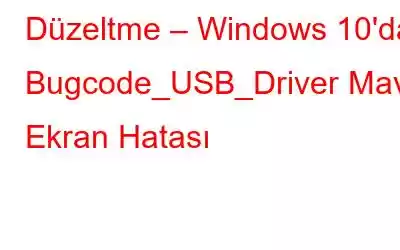 Düzeltme – Windows 10'da Bugcode_USB_Driver Mavi Ekran Hatası