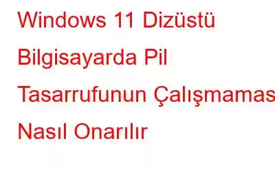 Windows 11 Dizüstü Bilgisayarda Pil Tasarrufunun Çalışmaması Nasıl Onarılır