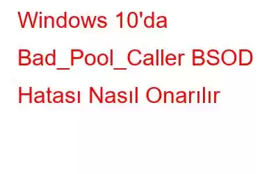 Windows 10'da Bad_Pool_Caller BSOD Hatası Nasıl Onarılır