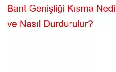 Bant Genişliği Kısma Nedir ve Nasıl Durdurulur?