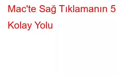 Mac'te Sağ Tıklamanın 5 Kolay Yolu