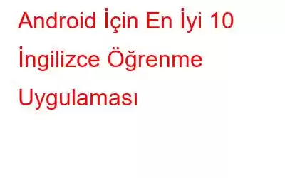 Android İçin En İyi 10 İngilizce Öğrenme Uygulaması