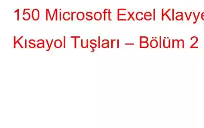 150 Microsoft Excel Klavye Kısayol Tuşları – Bölüm 2