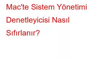 Mac'te Sistem Yönetimi Denetleyicisi Nasıl Sıfırlanır?