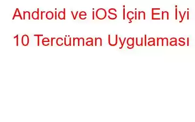 Android ve iOS İçin En İyi 10 Tercüman Uygulaması